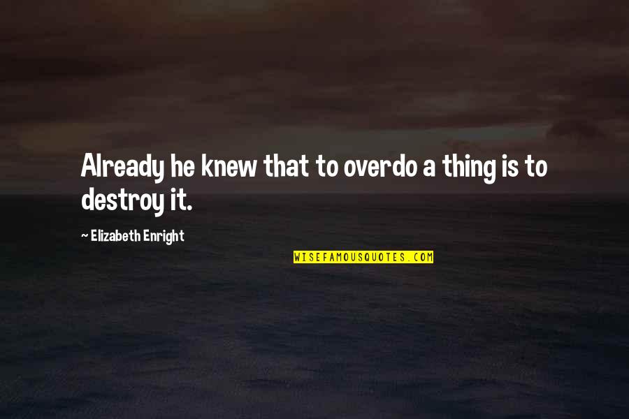 Sieghard I Of Bavaria Quotes By Elizabeth Enright: Already he knew that to overdo a thing Sieghard I Of Bavaria Quotes By Elizabeth Enright: Already he knew that to overdo a thing