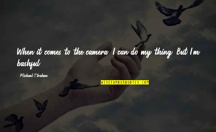 Sieglinde Schoen Quotes By Michael Strahan: When it comes to the camera, I can