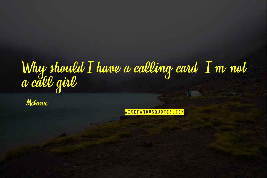 Siegmann Quotes By Melanie: Why should I have a calling card? I'm