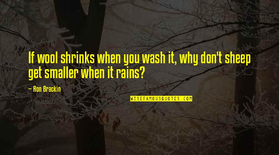 Siegmann Quotes By Ron Brackin: If wool shrinks when you wash it, why