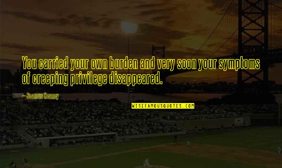 Siegmar Schulze Quotes By Seamus Heaney: You carried your own burden and very soon Siegmar Schulze Quotes By Seamus Heaney: You carried your own burden and very soon