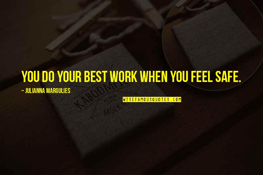 Siegmeyer Of Catarina Quotes By Julianna Margulies: You do your best work when you feel Siegmeyer Of Catarina Quotes By Julianna Margulies: You do your best work when you feel