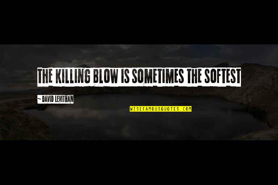 Siegrist Family Tree Quotes By David Levithan: the killing blow is sometimes the softest Siegrist Family Tree Quotes By David Levithan: the killing blow is sometimes the softest