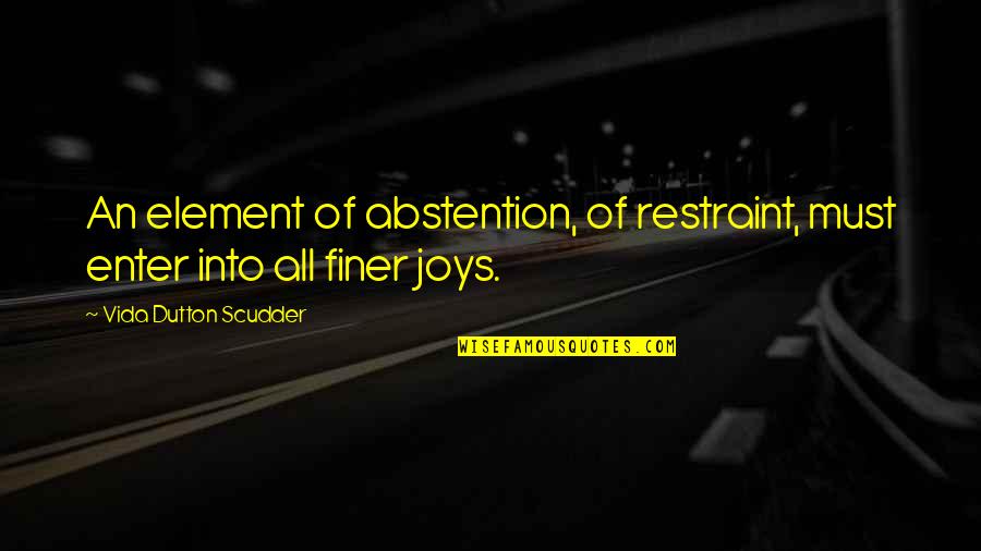 Siegrist Family Tree Quotes By Vida Dutton Scudder: An element of abstention, of restraint, must enter Siegrist Family Tree Quotes By Vida Dutton Scudder: An element of abstention, of restraint, must enter