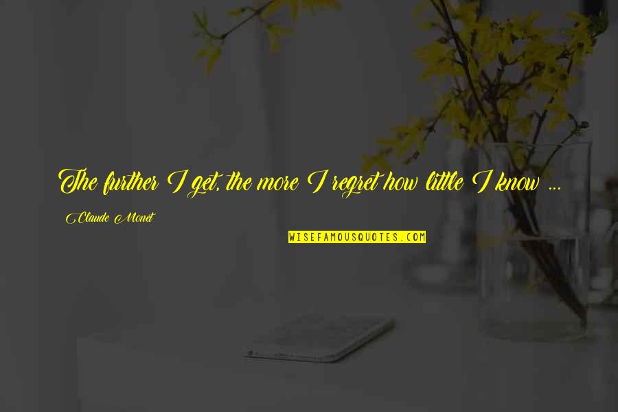 Siehst Aus Quotes By Claude Monet: The further I get, the more I regret Siehst Aus Quotes By Claude Monet: The further I get, the more I regret