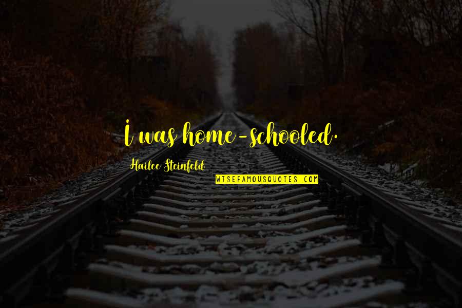Siehst Aus Quotes By Hailee Steinfeld: I was home-schooled. Siehst Aus Quotes By Hailee Steinfeld: I was home-schooled.