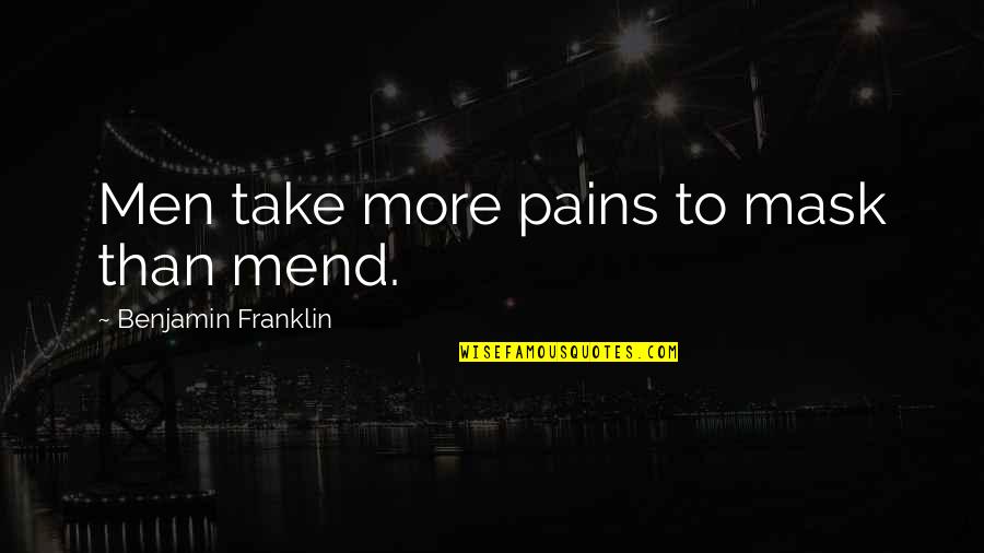 Sieker Band Quotes By Benjamin Franklin: Men take more pains to mask than mend. Sieker Band Quotes By Benjamin Franklin: Men take more pains to mask than mend.