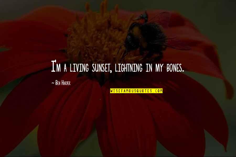 Sieker Bynum Quotes By Ben Harper: I'm a living sunset, lightning in my bones.