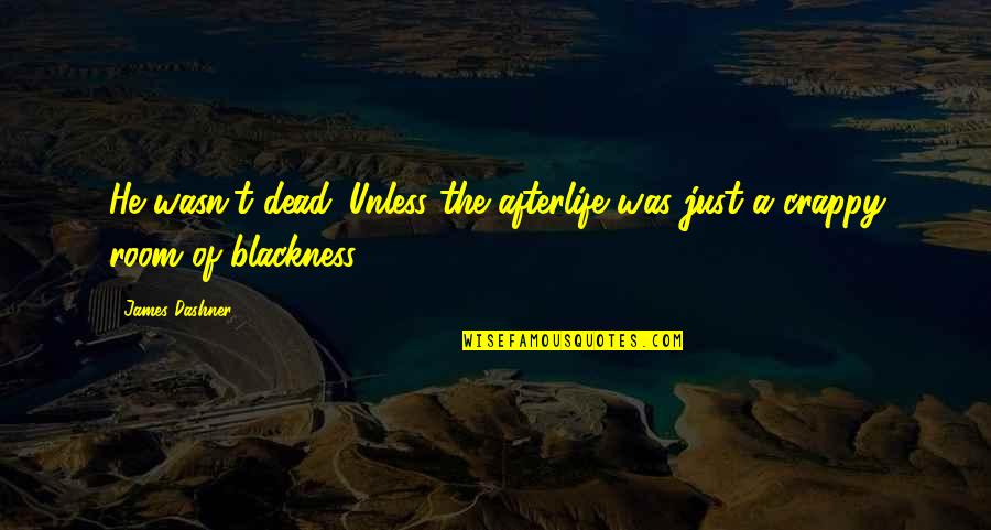 Sieker Bynum Quotes By James Dashner: He wasn't dead. Unless the afterlife was just