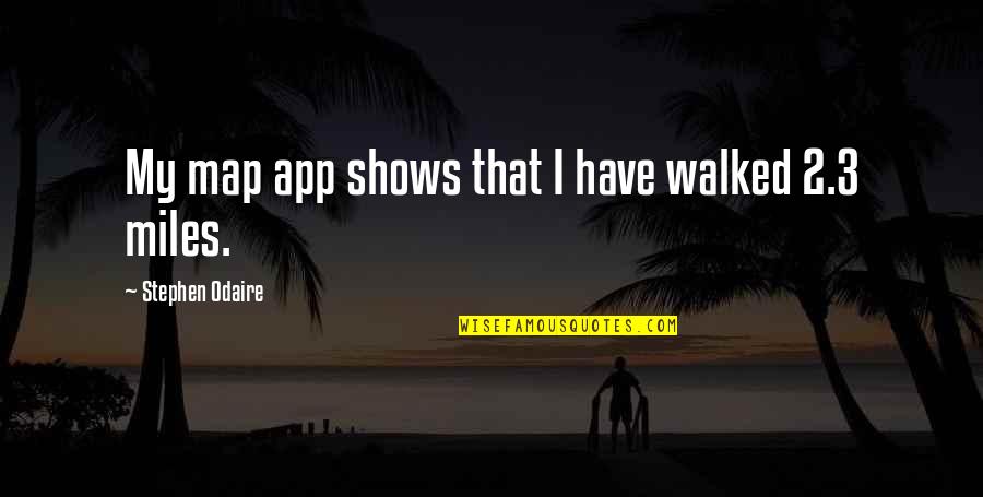 Sieker Bynum Quotes By Stephen Odaire: My map app shows that I have walked
