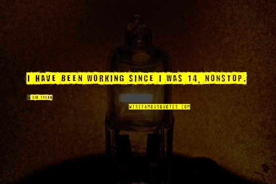 Sielaff Wisconsin Quotes By Liv Tyler: I have been working since I was 14, Sielaff Wisconsin Quotes By Liv Tyler: I have been working since I was 14,