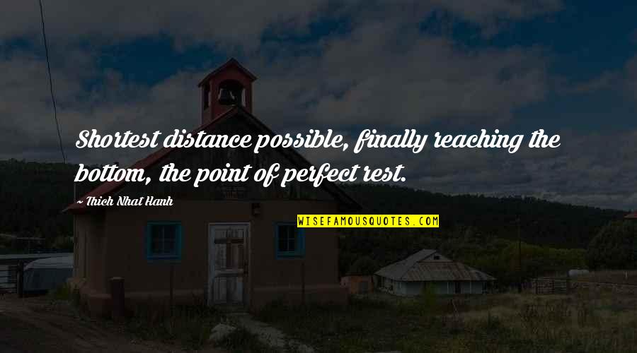 Sielaff Wisconsin Quotes By Thich Nhat Hanh: Shortest distance possible, finally reaching the bottom, the Sielaff Wisconsin Quotes By Thich Nhat Hanh: Shortest distance possible, finally reaching the bottom, the