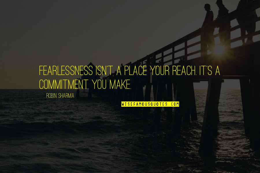 Siembieda Nationality Quotes By Robin Sharma: Fearlessness isn't a place your reach. It's a