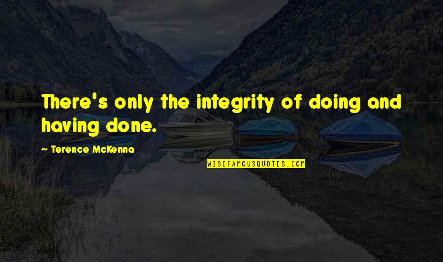 Siembra Azul Quotes By Terence McKenna: There's only the integrity of doing and having