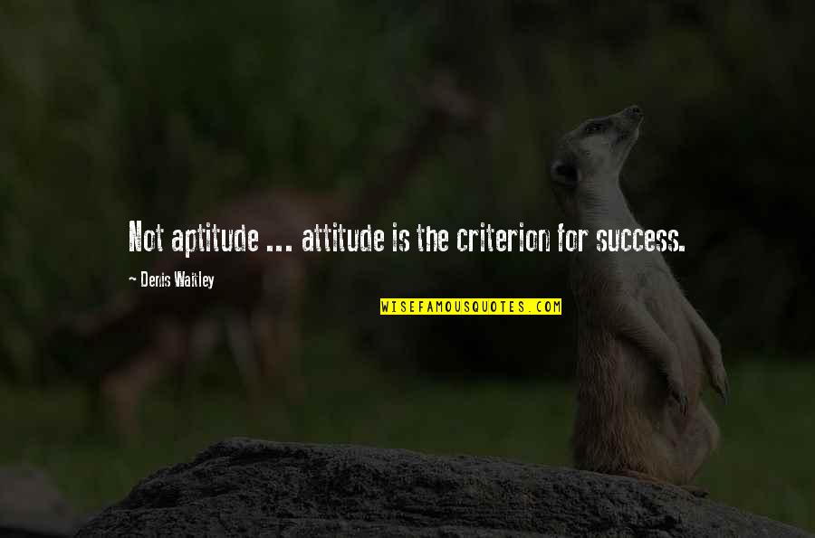 Siembras De Tabaco Quotes By Denis Waitley: Not aptitude ... attitude is the criterion for Siembras De Tabaco Quotes By Denis Waitley: Not aptitude ... attitude is the criterion for