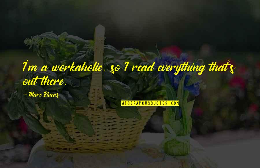 Siemianowski Weebly Quotes By Marc Blucas: I'm a workaholic, so I read everything that's Siemianowski Weebly Quotes By Marc Blucas: I'm a workaholic, so I read everything that's
