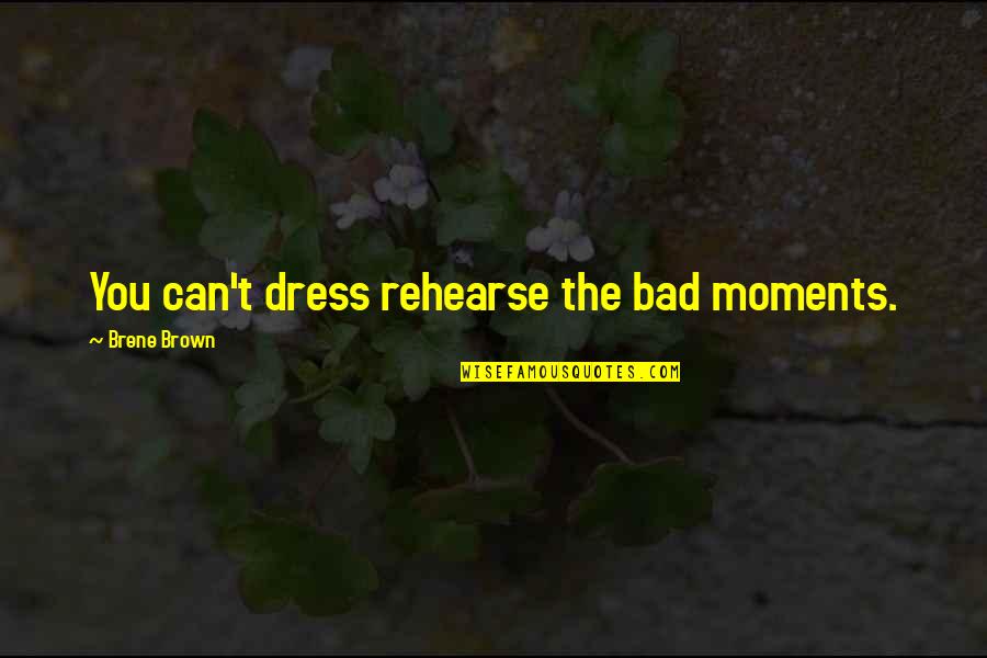 Siemon Company Quotes By Brene Brown: You can't dress rehearse the bad moments.