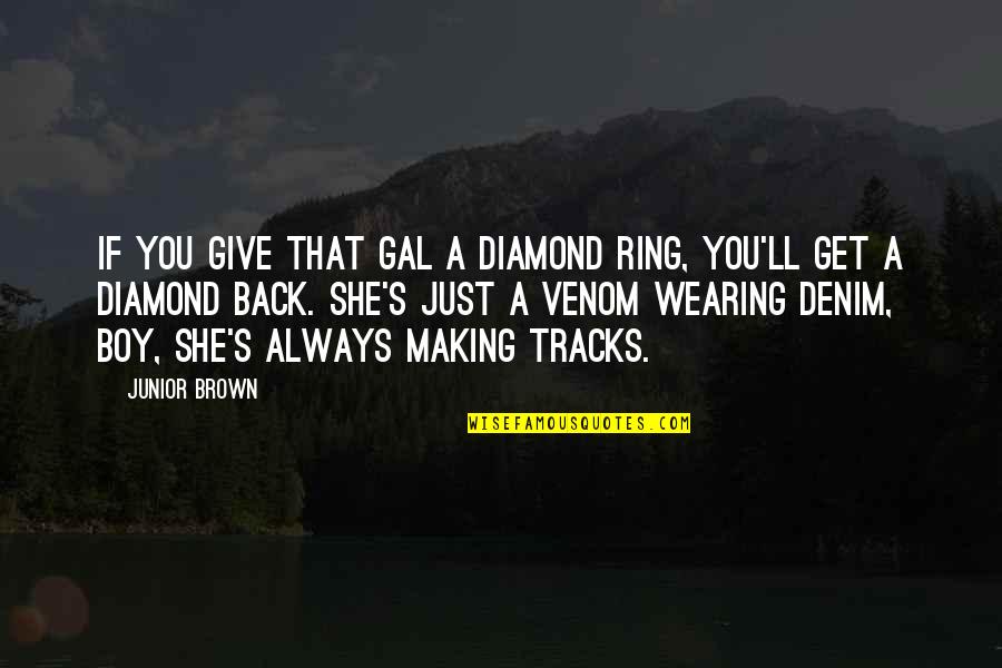 Siemoneit Racing Quotes By Junior Brown: If you give that gal a diamond ring, Siemoneit Racing Quotes By Junior Brown: If you give that gal a diamond ring,