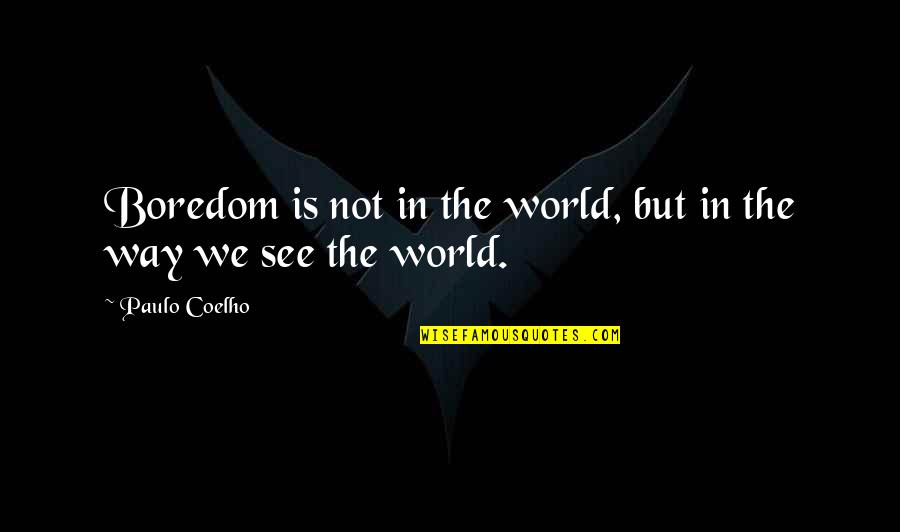 Siemons Quotes By Paulo Coelho: Boredom is not in the world, but in
