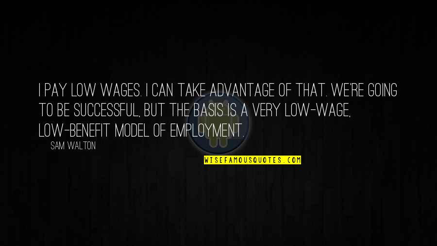 Siemons Quotes By Sam Walton: I pay low wages. I can take advantage