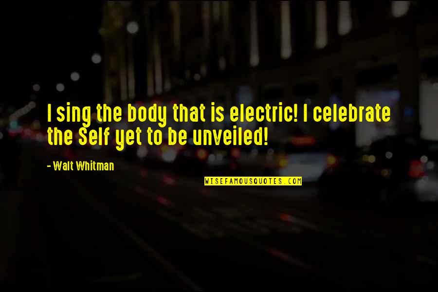 Siempre Te Amare Quotes By Walt Whitman: I sing the body that is electric! I