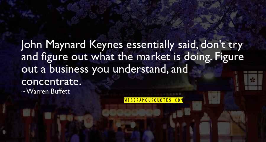 Siemsen Masonry Quotes By Warren Buffett: John Maynard Keynes essentially said, don't try and