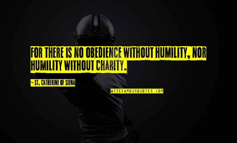 Siena Quotes By St. Catherine Of Siena: For there is no obedience without humility, nor