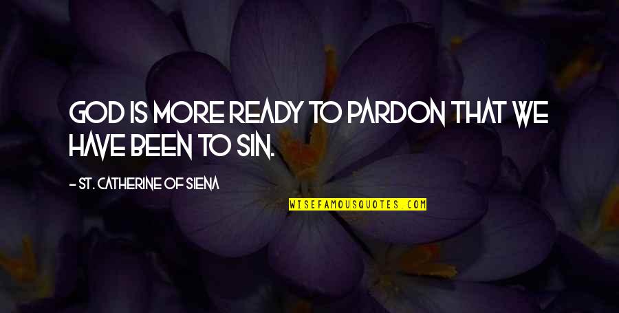 Siena Quotes By St. Catherine Of Siena: God is more ready to pardon that we