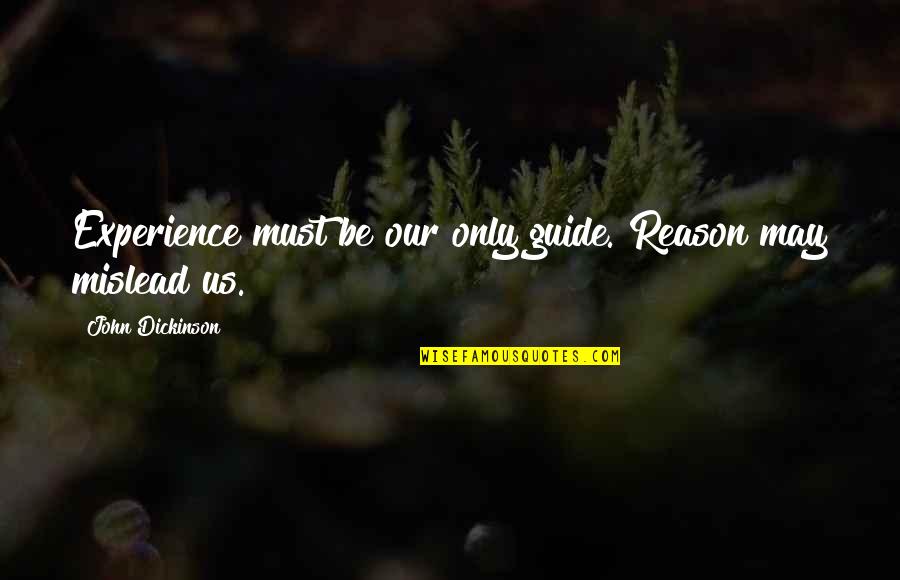 Siener Van Rensburg Quotes By John Dickinson: Experience must be our only guide. Reason may