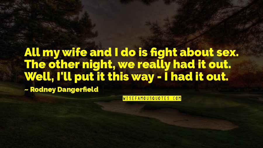 Siener Van Rensburg Quotes By Rodney Dangerfield: All my wife and I do is fight