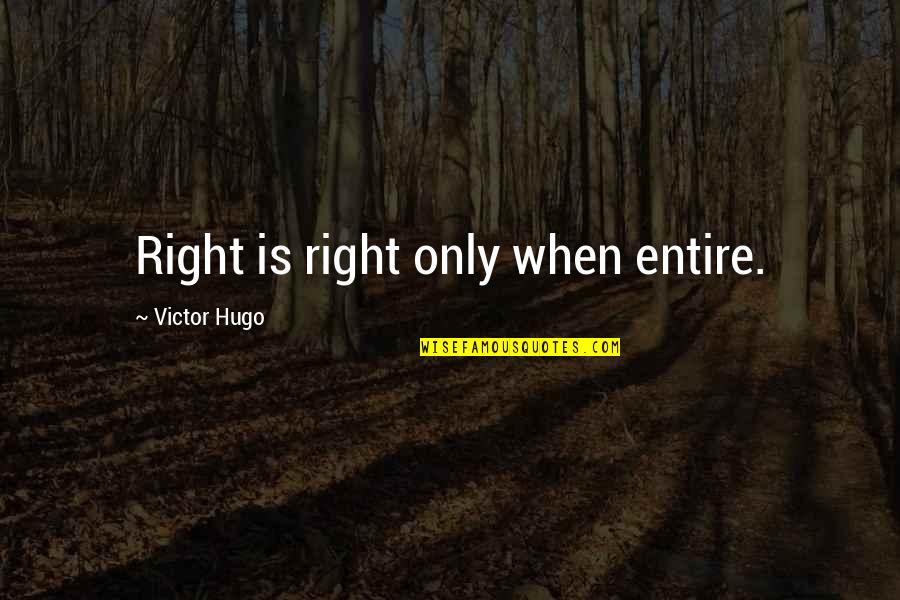 Siener Van Rensburg Quotes By Victor Hugo: Right is right only when entire.