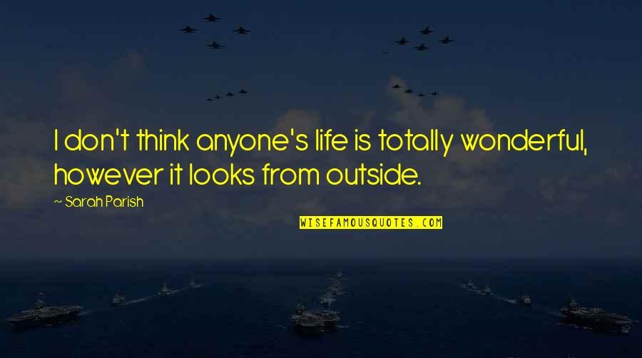 Sienese Art Quotes By Sarah Parish: I don't think anyone's life is totally wonderful,