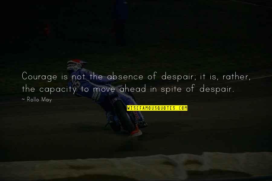 Sienese School Quotes By Rollo May: Courage is not the absence of despair; it