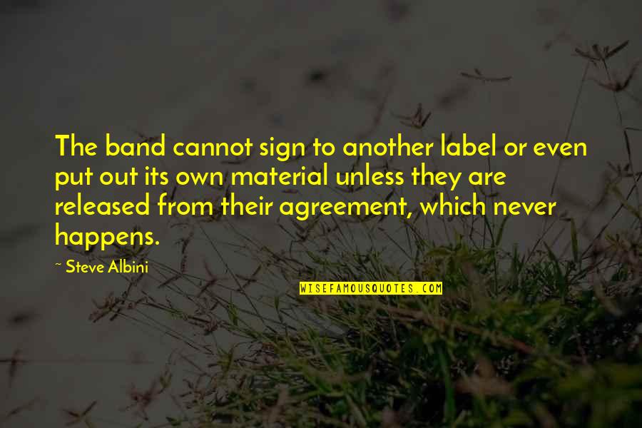 Sieng Hai Quotes By Steve Albini: The band cannot sign to another label or Sieng Hai Quotes By Steve Albini: The band cannot sign to another label or
