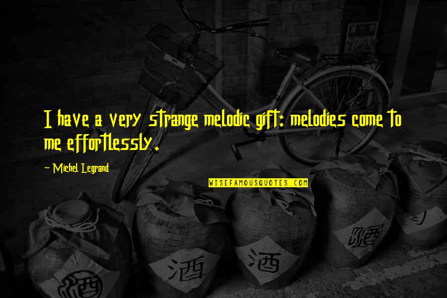 Sieng Quotes By Michel Legrand: I have a very strange melodic gift: melodies