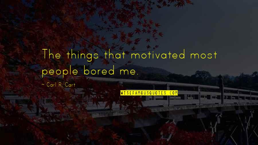 Sienicki Quotes By Carl R. Cart: The things that motivated most people bored me. Sienicki Quotes By Carl R. Cart: The things that motivated most people bored me.