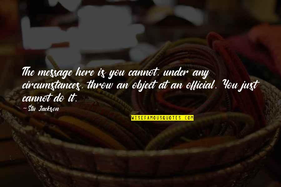Sienicki Quotes By Stu Jackson: The message here is you cannot, under any Sienicki Quotes By Stu Jackson: The message here is you cannot, under any