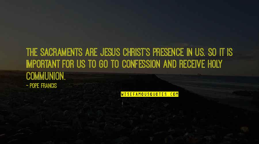 Sienmi Quotes By Pope Francis: The Sacraments are Jesus Christ's presence in us. Sienmi Quotes By Pope Francis: The Sacraments are Jesus Christ's presence in us.