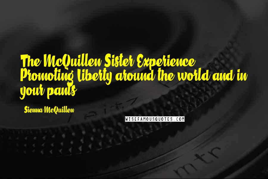 Sienna McQuillen quotes: The McQuillen Sister Experience! Promoting Liberty around the world and in your pants!