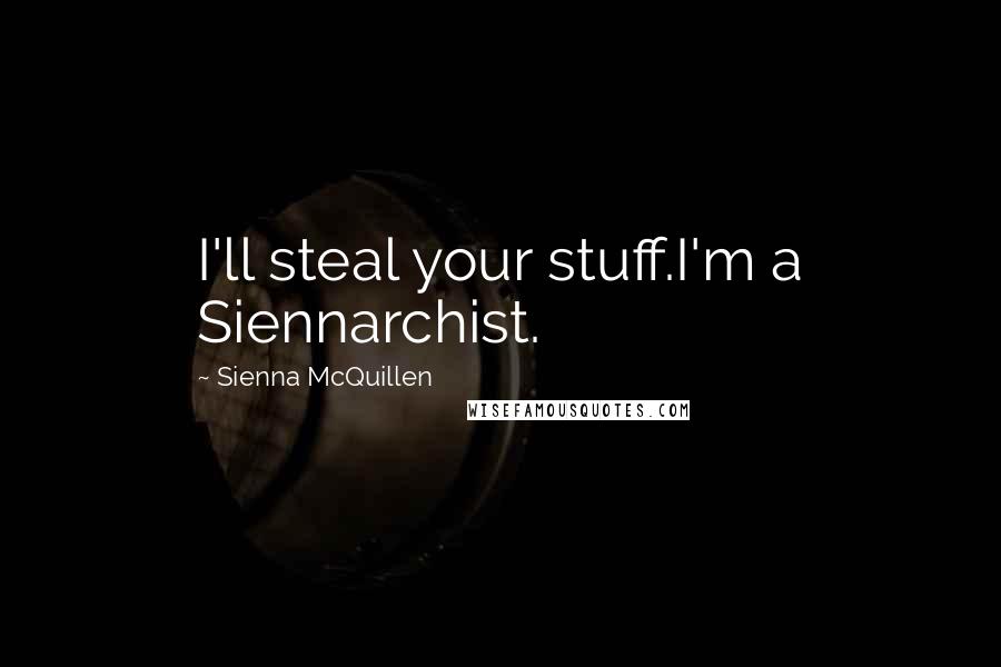 Sienna McQuillen quotes: I'll steal your stuff.I'm a Siennarchist.
