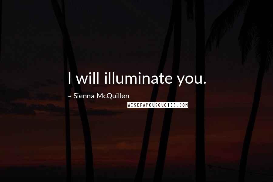 Sienna McQuillen quotes: I will illuminate you.