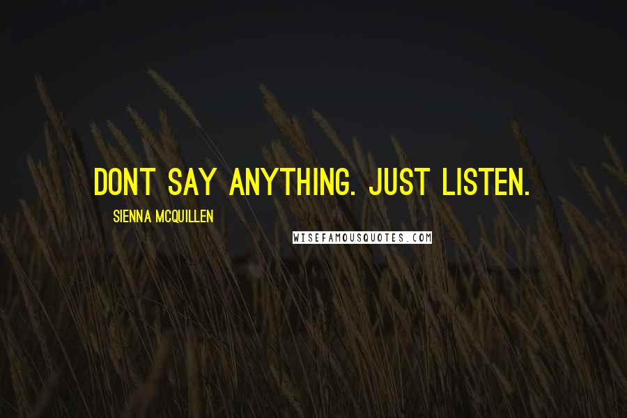 Sienna McQuillen quotes: Dont say anything. Just listen.