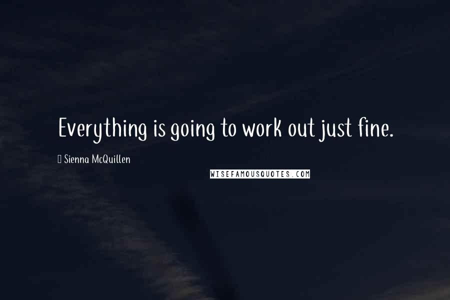 Sienna McQuillen quotes: Everything is going to work out just fine.