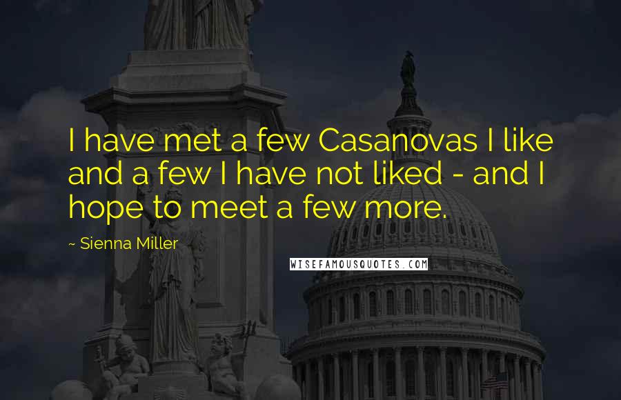 Sienna Miller quotes: I have met a few Casanovas I like and a few I have not liked - and I hope to meet a few more.