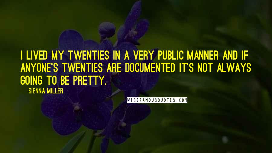 Sienna Miller quotes: I lived my twenties in a very public manner and if anyone's twenties are documented it's not always going to be pretty.
