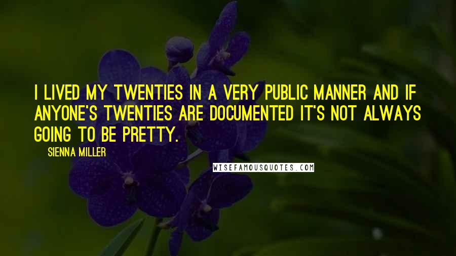 Sienna Miller quotes: I lived my twenties in a very public manner and if anyone's twenties are documented it's not always going to be pretty. Sienna Miller quotes: I lived my twenties in a very public manner and if anyone's twenties are documented it's not always going to be pretty.