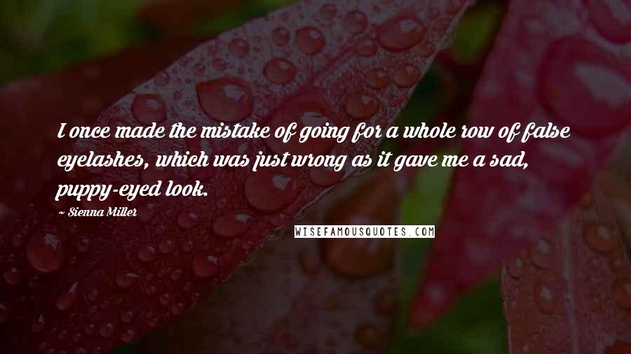 Sienna Miller quotes: I once made the mistake of going for a whole row of false eyelashes, which was just wrong as it gave me a sad, puppy-eyed look. Sienna Miller quotes: I once made the mistake of going for a whole row of false eyelashes, which was just wrong as it gave me a sad, puppy-eyed look.