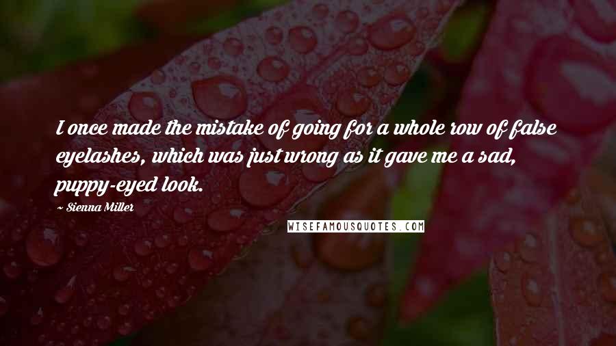 Sienna Miller quotes: I once made the mistake of going for a whole row of false eyelashes, which was just wrong as it gave me a sad, puppy-eyed look.