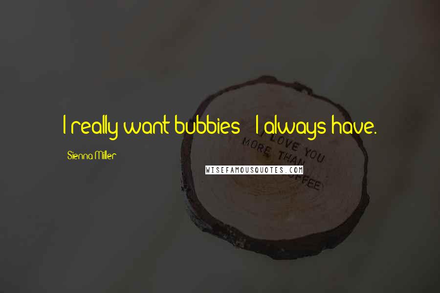 Sienna Miller quotes: I really want bubbies - I always have.