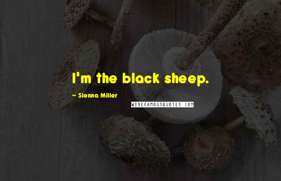 Sienna Miller quotes: I'm the black sheep.
